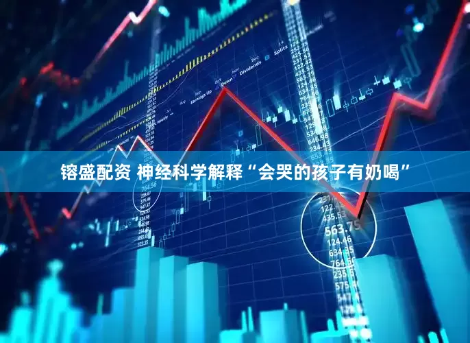 镕盛配资 神经科学解释“会哭的孩子有奶喝”