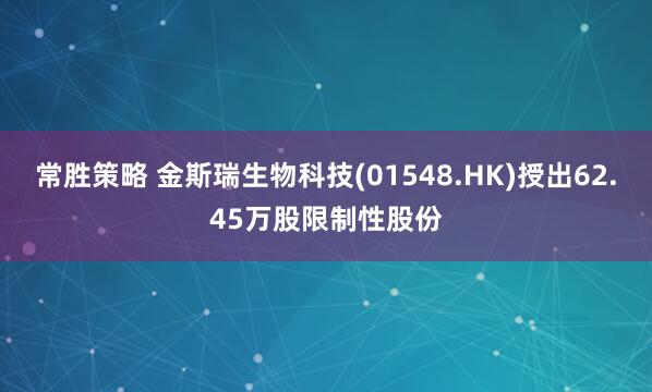 常胜策略 金斯瑞生物科技(01548.HK)授出62.45万股限制性股份