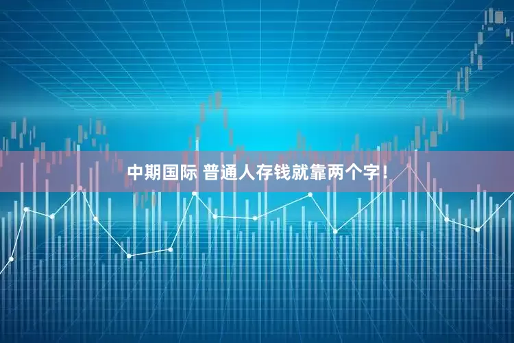 中期国际 普通人存钱就靠两个字！