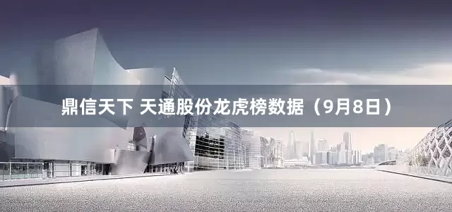 鼎信天下 天通股份龙虎榜数据（9月8日）